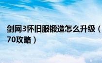 剑网3怀旧服锻造怎么升级（剑网3缘起怀旧服锻造快速升级70攻略）