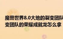 魔兽世界8.0大地的裂变团队荣耀成就怎么做（8.0大地的裂变团队的荣耀成就龙怎么拿）