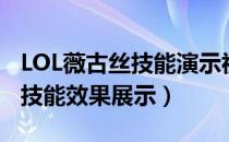 LOL薇古丝技能演示视频（LOL新英雄薇古丝技能效果展示）