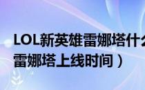 LOL新英雄雷娜塔什么时候上线（LOL新英雄雷娜塔上线时间）