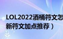 LOL2022酒桶符文怎么点（2022上单酒桶最新符文加点推荐）