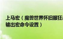 上马宏（魔兽世界怀旧服狂暴战输出宏 wow怀旧服狂暴战输出宏命令设置）