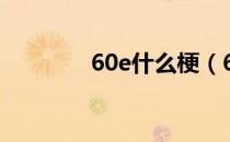 60e什么梗（60e什么意思）