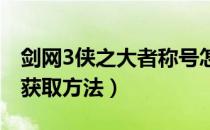 剑网3侠之大者称号怎么获得（侠之大者称号获取方法）