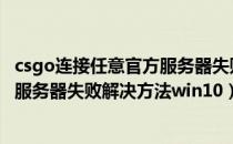 csgo连接任意官方服务器失败怎么办win10（连接任意官方服务器失败解决方法win10）