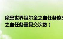 魔兽世界祖尔金之血任务能交几次（wowtbc怀旧服祖尔金之血任务重复交次数）