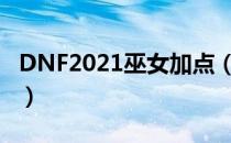 DNF2021巫女加点（巫女刷图加点最新2021）