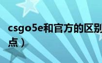 csgo5e和官方的区别（csgo5e和官方的不同点）