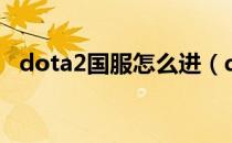 dota2国服怎么进（dota2国服进入方法）