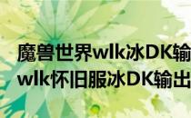 魔兽世界wlk冰DK输出手法是什么（wow80wlk怀旧服冰DK输出手法）