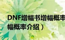 DNF增幅书增幅概率是多少（DNF增幅书增幅概率介绍）