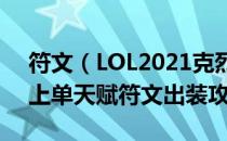 符文（LOL2021克烈怎么玩 2021暴怒骑士上单天赋符文出装攻略）