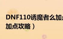 DNF110诱魔者么加点（110版本诱魔者刷图加点攻略）