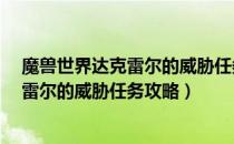 魔兽世界达克雷尔的威胁任务怎么做（wow60怀旧服达克雷尔的威胁任务攻略）