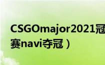 CSGOmajor2021冠军是谁（2021major决赛navi夺冠）