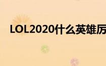 LOL2020什么英雄厉害（2020英雄排名）