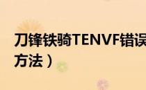 刀锋铁骑TENVF错误码是什么（TENVF解决方法）