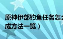 原神伊部钓鱼任务怎么完成（伊部钓鱼任务完成方法一览）