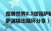 魔兽世界8.3增强萨输出手法（wow8.3增强萨满输出循环分享）