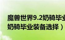 魔兽世界9.2奶骑毕业装备怎么选（wow9.2奶骑毕业装备选择）