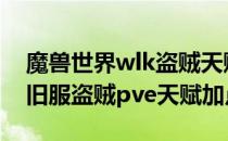 魔兽世界wlk盗贼天赋怎么加点（wow80怀旧服盗贼pve天赋加点）