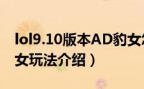 lol9.10版本AD豹女怎么玩（9.10版本AD豹女玩法介绍）