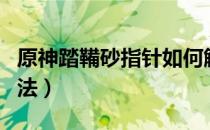 原神踏鞴砂指针如何解谜（踏鞴砂指针解谜方法）