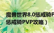 魔兽世界8.0惩戒骑PVP天赋推荐（wow8.0惩戒骑PVP攻略）