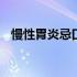 慢性胃炎忌口什么食物 慢性胃炎忌口什么