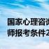 国家心理咨询师报考条件2019 国家心理咨询师报考条件2019