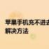 苹果手机充不进去电的解决方法 苹果手机充不进电的原因和解决方法