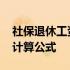 社保退休工资计算公式是什么 社保退休工资计算公式