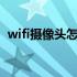 wifi摄像头怎么连接手机在手机先安装什么