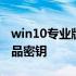 win10专业版产品密钥2021 win10专业版产品密钥