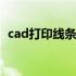 cad打印线条很粗怎么办 cad打印线条很粗