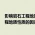 影响岩石工程地质性质的因素主要有哪些? 分析影响岩石工程地质性质的因素