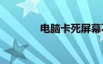 电脑卡死屏幕不动了 电脑卡