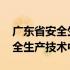 广东省安全生产技术中心有限公司 广东省安全生产技术中心