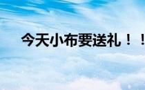 今天小布要送礼！！！ 到底什么情况嘞