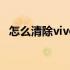 怎么清除vivo账号 怎么清除vivo账户密码