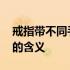 戒指带不同手指是什么意思 戒指带不同手指的含义