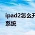 ipad2怎么升级系统到ios11 ipad2怎么升级系统