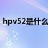 hpv52是什么意思严重吗 hpv52是什么意思