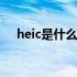 heic是什么格式的文件 heic是什么文件