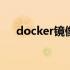 docker镜像仓库管理 docker镜像仓库