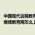 中国现代远程教育与继续教育网官网怎么进不去 中国远程与继续教育网怎么上不去