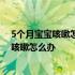 5个月宝宝咳嗽怎么办做了雾化吃了药还不见好 5个月宝宝咳嗽怎么办