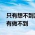 只有想不到没有做不到的作文 只有想不到没有做不到