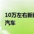 10万左右新能源汽车批发价 10万左右新能源汽车