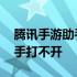 腾讯手游助手打不开游戏怎么办 腾讯手游助手打不开